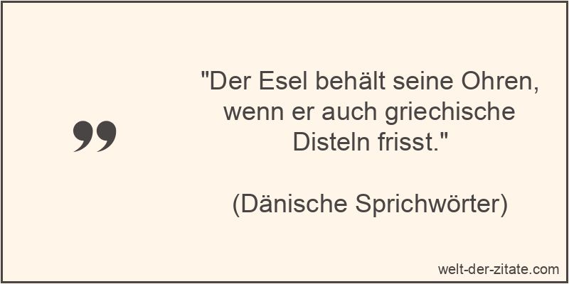 Der Esel behält seine Ohren, wenn er auch griechische Disteln frisst.