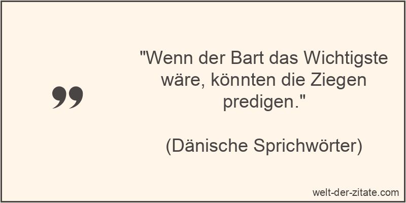 Wenn der Bart das Wichtigste wäre, könnten die Ziegen predigen.