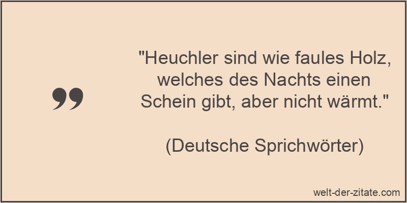 Heuchler sind wie faules Holz, welches des Nachts einen Schein gibt,