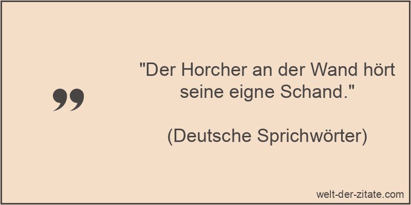 Der Horcher an der Wand hört seine eigne Schand.