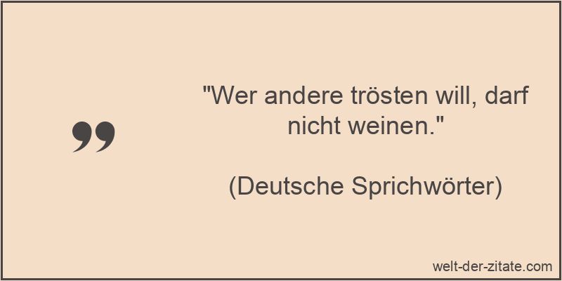 Wer andere trösten will, darf nicht weinen.