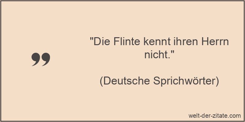 Die Flinte kennt ihren Herrn nicht.