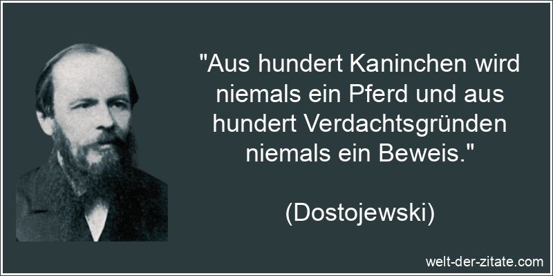 „Aus hundert Kaninchen wird niemals ein Pferd und aus hundert Verdachtsgründen niemals ein Beweis.“ Aus hundert Kaninchen wird niemals ein Pferd und aus hundert
