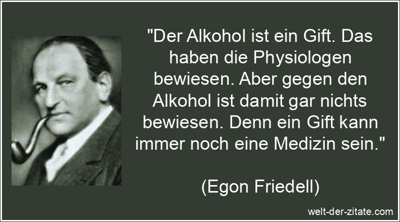 Der Alkohol ist ein Gift. Das haben die Physiologen bewiesen. Aber