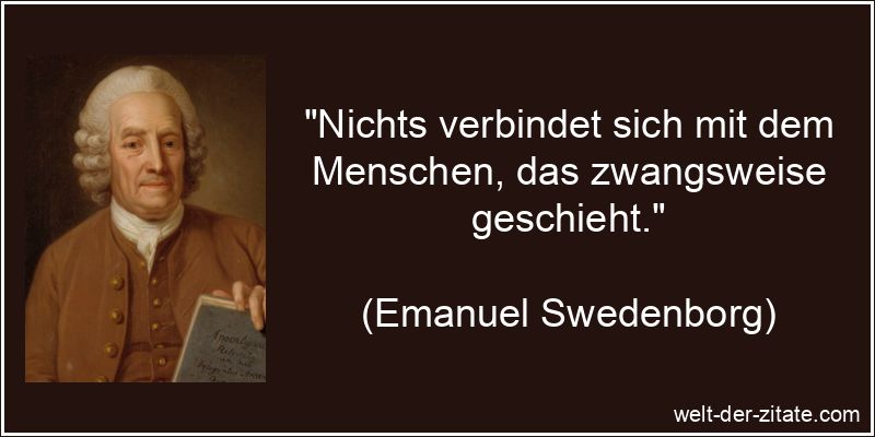 Nichts verbindet sich mit dem Menschen, das zwangsweise geschieht.