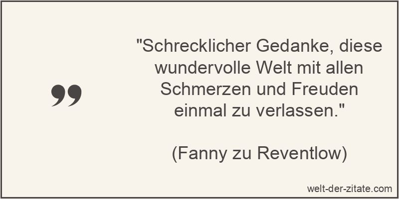 Schrecklicher Gedanke, diese wundervolle Welt mit allen Schmerzen und