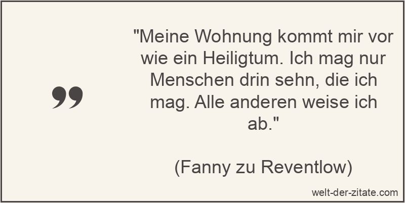 Meine Wohnung kommt mir vor wie ein Heiligtum. Ich mag nur Menschen