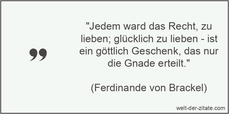 Jedem ward das Recht, zu lieben; glücklich zu lieben - ist ein