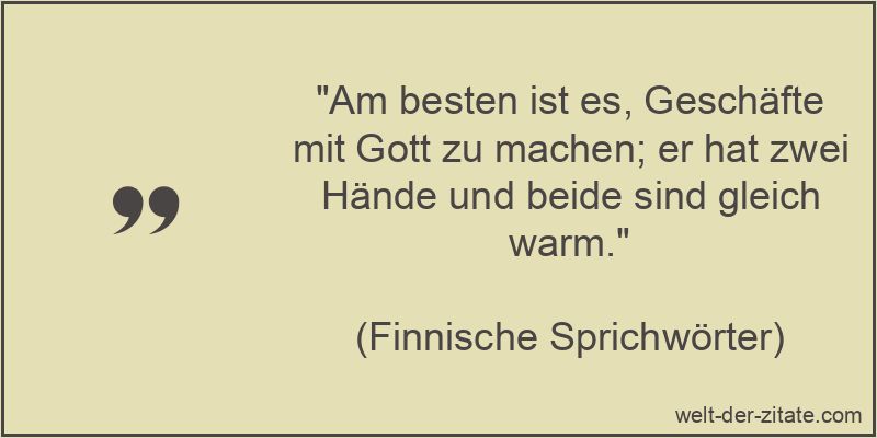Am besten ist es, Geschäfte mit Gott zu machen; er hat zwei Hände