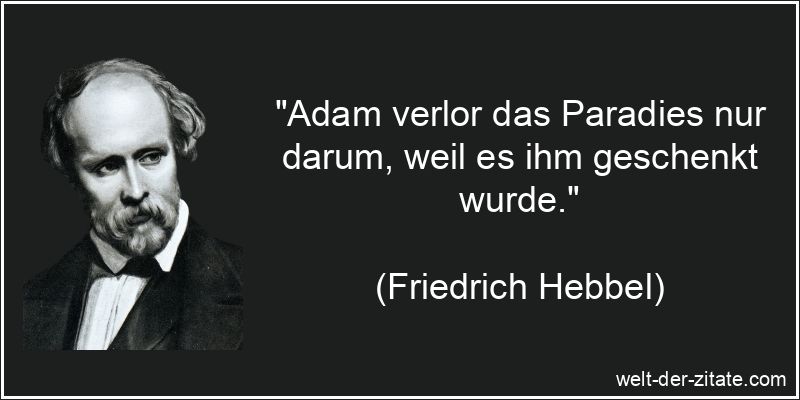 Adam verlor das Paradies nur darum, weil es ihm geschenkt wurde.
