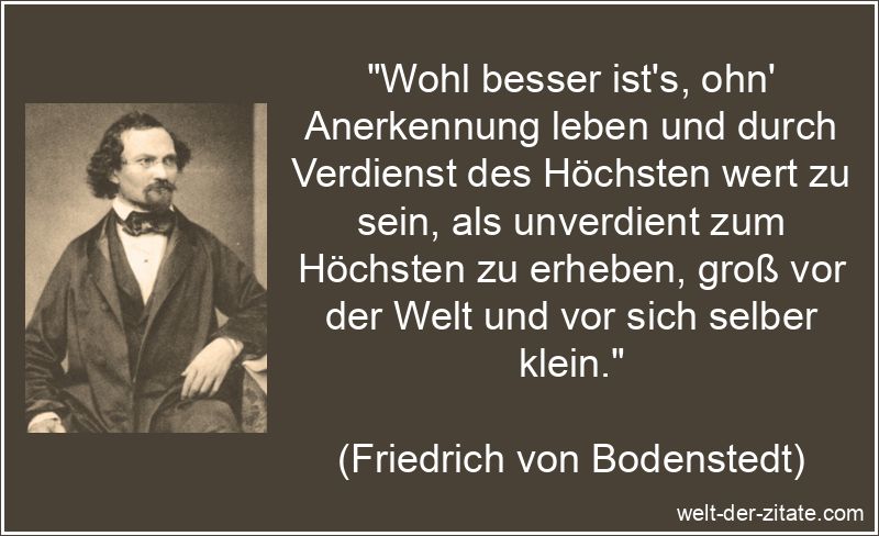 Wohl besser ist's, ohn' Anerkennung leben und durch Verdienst des