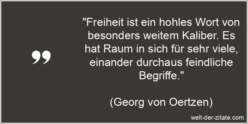 Freiheit ist ein hohles Wort von besonders weitem Kaliber. Es hat