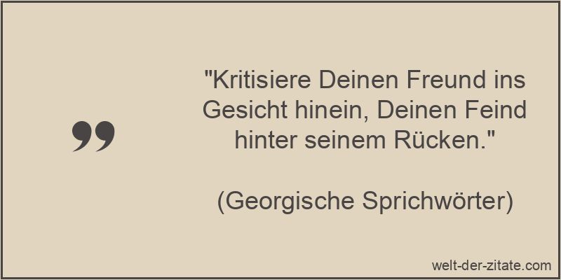Kritisiere Deinen Freund ins Gesicht hinein, Deinen Feind hinter