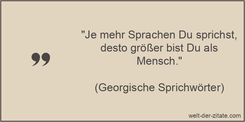 Je mehr Sprachen Du sprichst, desto größer bist Du als Mensch.