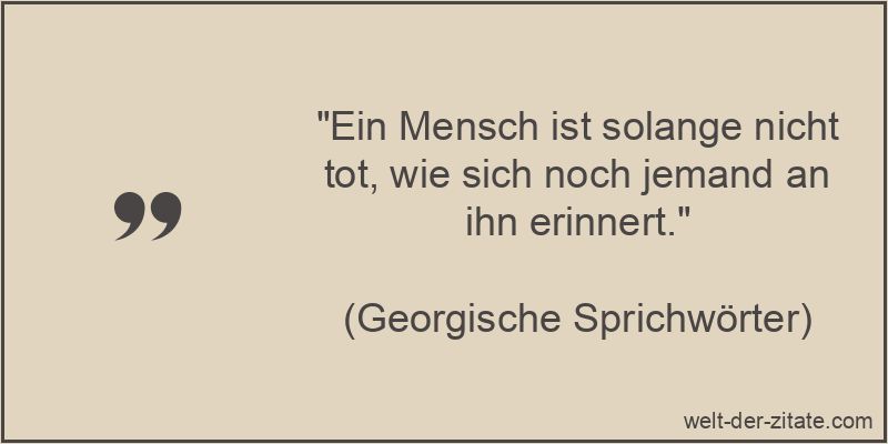 Ein Mensch ist solange nicht tot, wie sich noch jemand an ihn