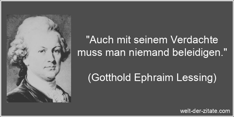 Auch mit seinem Verdachte muss man niemand beleidigen.