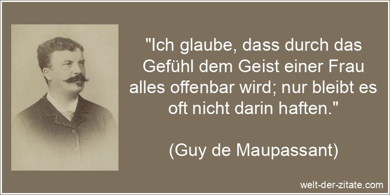 Ich glaube, dass durch das Gefühl dem Geist einer Frau alles