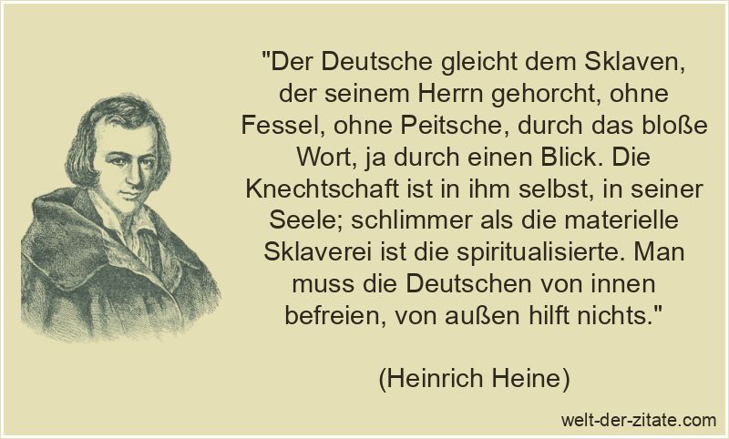 Der Deutsche gleicht dem Sklaven, der seinem Herrn gehorcht, ohne