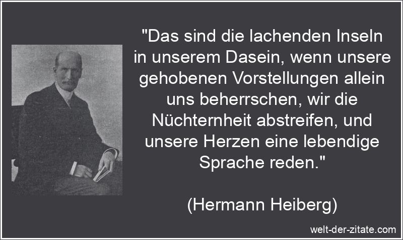 „Das sind die lachenden Inseln in unserem Dasein, wenn unsere gehobenen Vorstellungen allein uns beherrschen, wir die Nüchternheit abstreifen, und unsere Herzen eine lebendige Sprache reden.“ Das sind die lachenden Inseln in unserem Dasein, wenn unsere