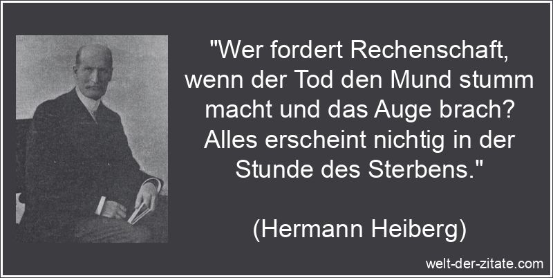 „Wer fordert Rechenschaft, wenn der Tod den Mund stumm macht und das Auge brach? Alles erscheint nichtig in der Stunde des Sterbens.“ Wer fordert Rechenschaft, wenn der Tod den Mund stumm macht und das