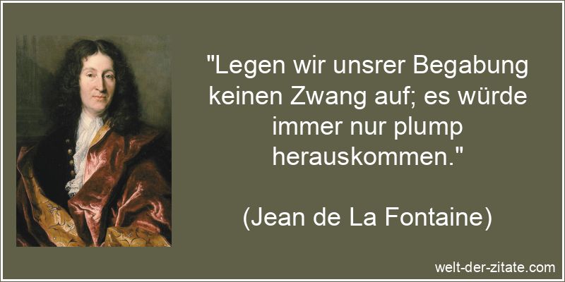 „Legen wir unsrer Begabung keinen Zwang auf; es würde immer nur plump herauskommen.“ Legen wir unsrer Begabung keinen Zwang auf; es würde immer nur plump