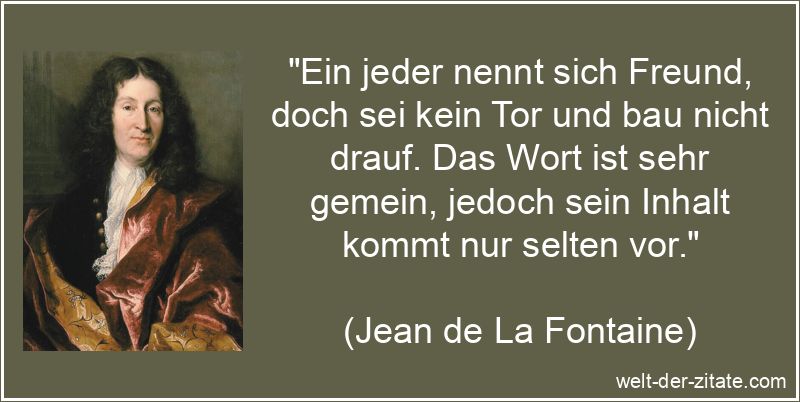 Ein jeder nennt sich Freund, doch sei kein Tor und bau nicht drauf.