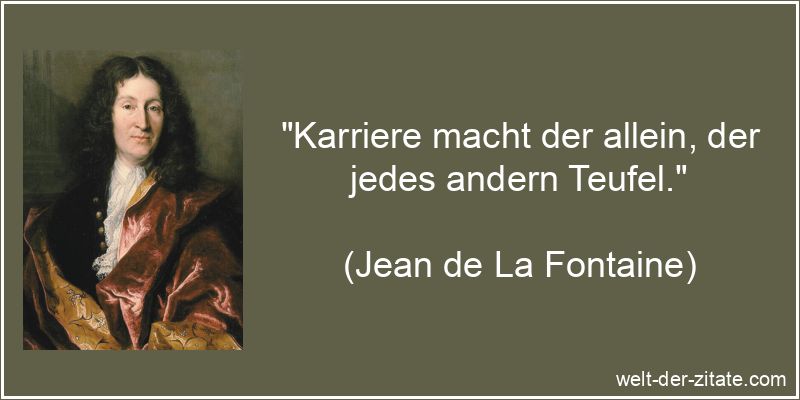 Karriere macht der allein, der jedes andern Teufel.