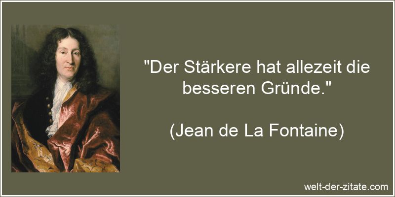 „Der Stärkere hat allezeit die besseren Gründe.“ Der Stärkere hat allezeit die besseren Gründe.