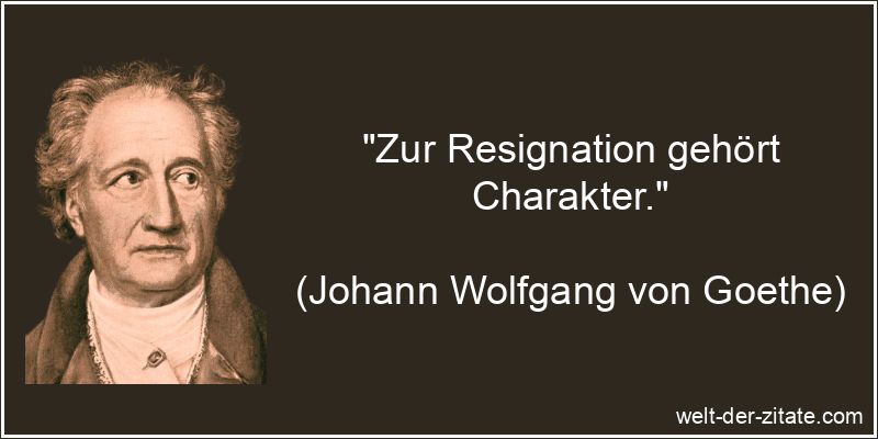 „Zur Resignation gehört Charakter.“ Zur Resignation gehört Charakter.