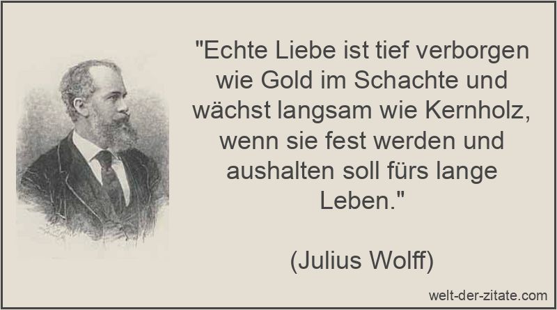 Echte Liebe ist tief verborgen wie Gold im Schachte und wächst