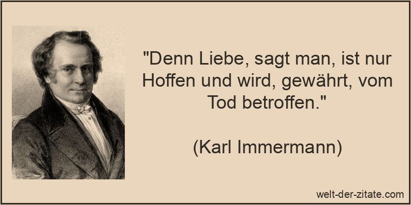 Denn Liebe, sagt man, ist nur Hoffen und wird, gewährt, vom Tod
