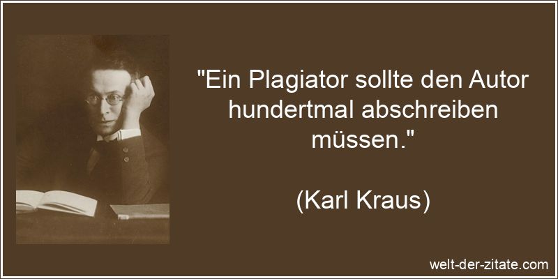 Ein Plagiator sollte den Autor hundertmal abschreiben müssen.