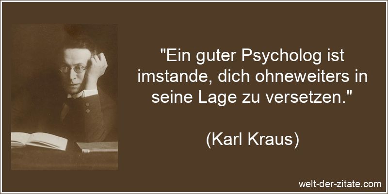 Ein guter Psycholog ist imstande, dich ohneweiters in seine Lage zu