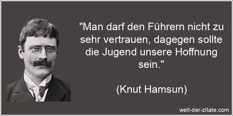 „Man darf den Führern nicht zu sehr vertrauen, dagegen sollte die Jugend unsere Hoffnung sein.“ Man darf den Führern nicht zu sehr vertrauen, dagegen sollte die