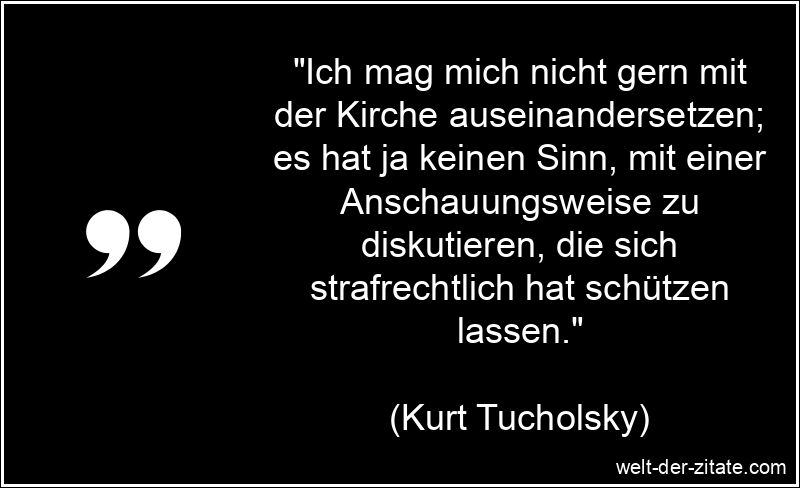 Ich mag mich nicht gern mit der Kirche auseinandersetzen; es hat ja
