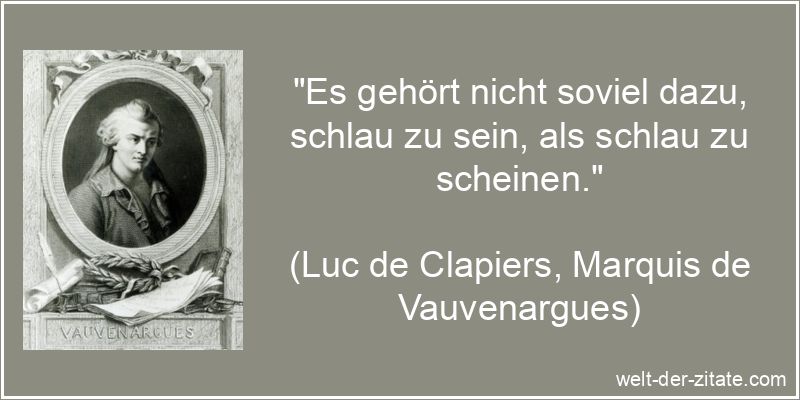 Es gehört nicht soviel dazu, schlau zu sein, als schlau zu scheinen.