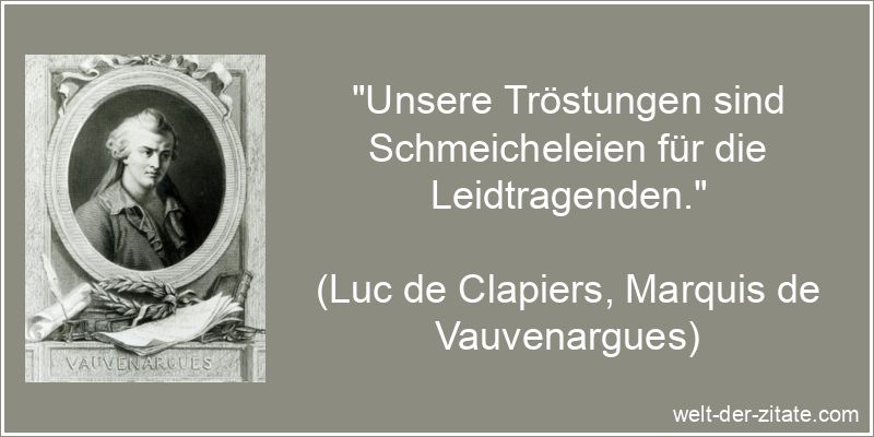 Unsere Tröstungen sind Schmeicheleien für die Leidtragenden.