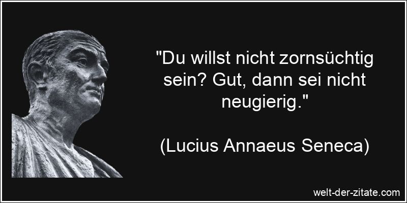 Du willst nicht zornsüchtig sein? Gut, dann sei nicht neugierig.