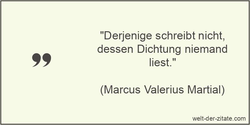 Derjenige schreibt nicht, dessen Dichtung niemand liest.