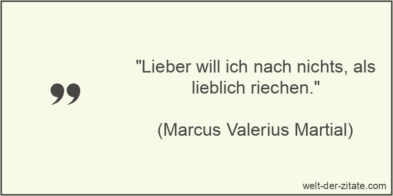 Lieber will ich nach nichts, als lieblich riechen.