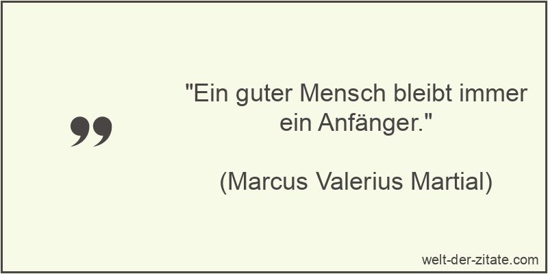Ein guter Mensch bleibt immer ein Anfänger.