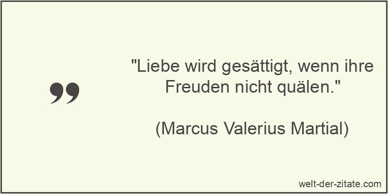 Liebe wird gesättigt, wenn ihre Freuden nicht quälen.