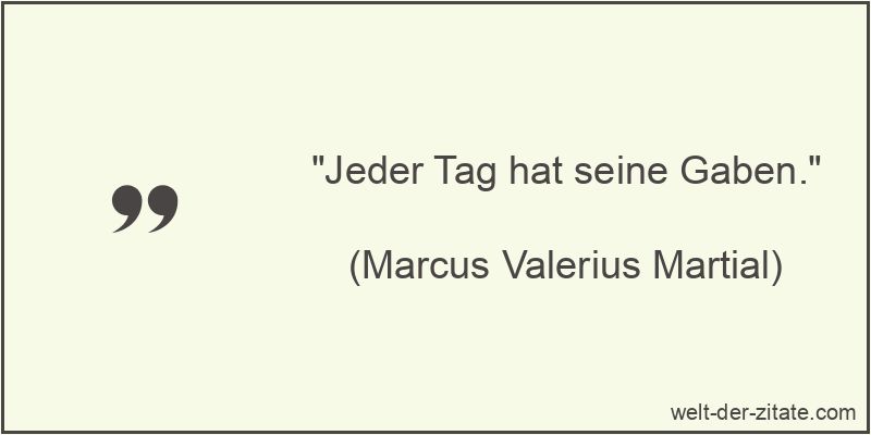 Jeder Tag hat seine Gaben.