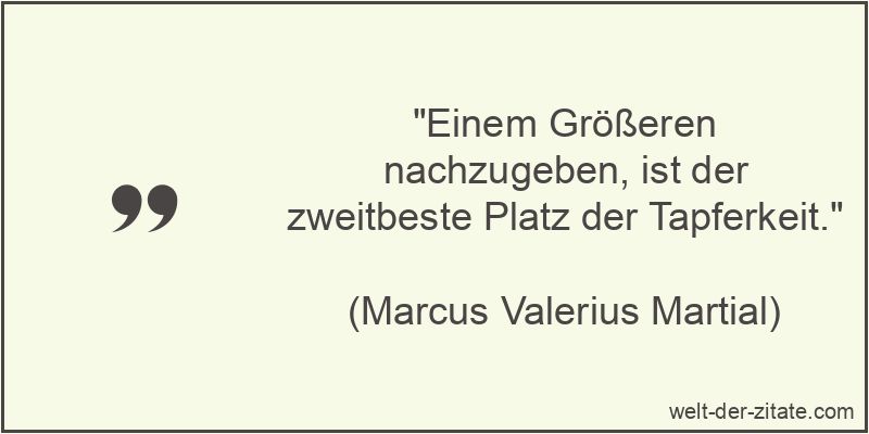 Einem Größeren nachzugeben, ist der zweitbeste Platz der Tapferkeit.