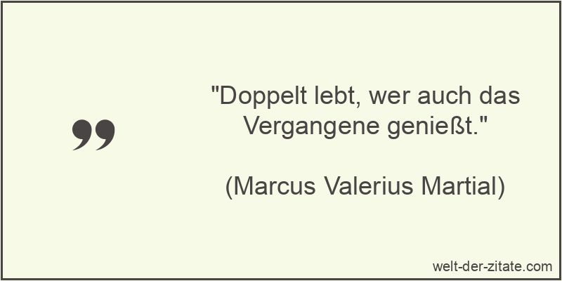 Doppelt lebt, wer auch das Vergangene genießt.