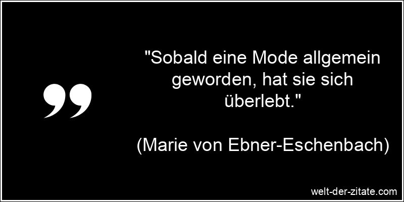 Sobald eine Mode allgemein geworden, hat sie sich überlebt.