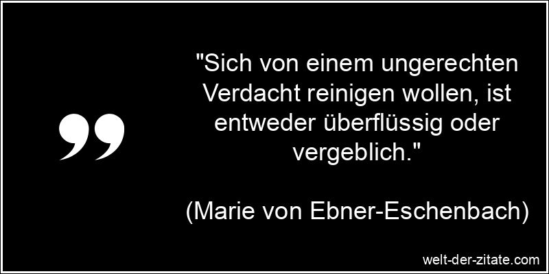 „Sich von einem ungerechten Verdacht reinigen wollen, ist entweder überflüssig oder vergeblich.“ Sich von einem ungerechten Verdacht reinigen wollen, ist entweder