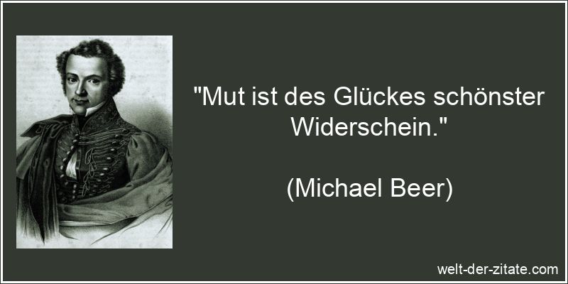 „Mut ist des Glückes schönster Widerschein.“ Mut ist des Glückes schönster Widerschein.