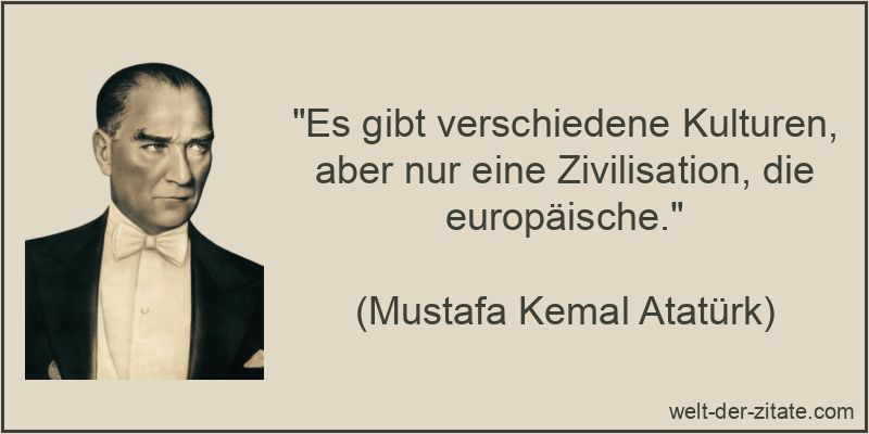 „Es gibt verschiedene Kulturen, aber nur eine Zivilisation, die europäische.“ Es gibt verschiedene Kulturen, aber nur eine Zivilisation, die