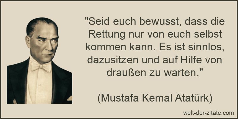 „Seid euch bewusst, dass die Rettung nur von euch selbst kommen kann. Es ist sinnlos, dazusitzen und auf Hilfe von draußen zu warten.“ Seid euch bewusst, dass die Rettung nur von euch selbst kommen kann.